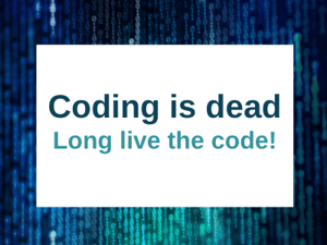 Coding is dead. Long live the Code!